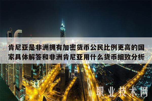 肯尼亚是非洲拥有加密货币公民比例更高的国家具体解答和非洲肯尼亚用什么货币细致分析-第1张图片-<a href=https://down.bestwheel.com.cn/bk/741.html target=_blank class=infotextkey><a href=https://down.bestwheel.com.cn/hq/60222.html target=_blank class=infotextkey><a href=https://down.bestwheel.com.cn/bk/741.html target=_blank class=infotextkey><a href=https://down.bestwheel.com.cn/hq/60222.html target=_blank class=infotextkey>欧意</a></a></a></a>易易下载