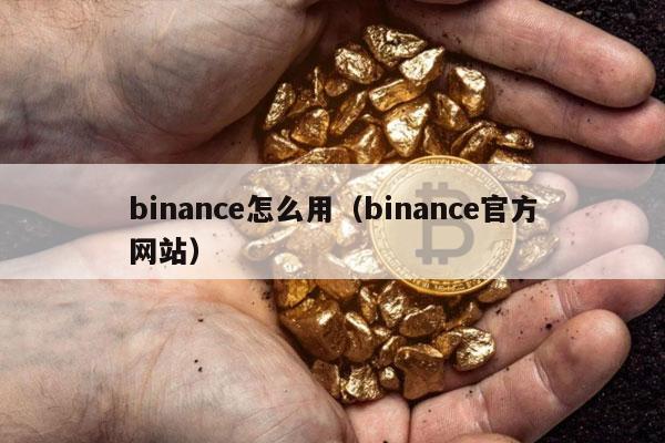 binanc怎么用（binanc官方网站-第1张图片-binance下载