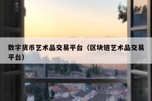 数字货币艺术品交易平台（区块链艺术品交易平台）-第1张图片-binance下载
