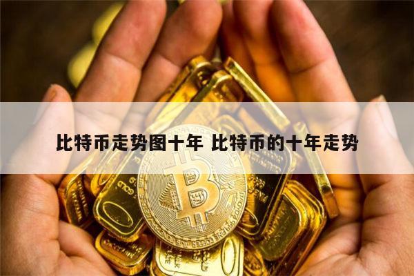 比特币十年涨了吗 比特币的十年走势如何-第1张图片-binance下载