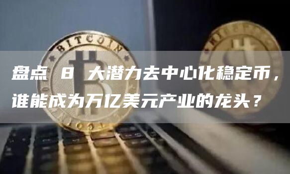 盘点 8 大潜力去中心化稳定币，谁能成为万亿美元产业的龙头？-第1张图片-binance下载